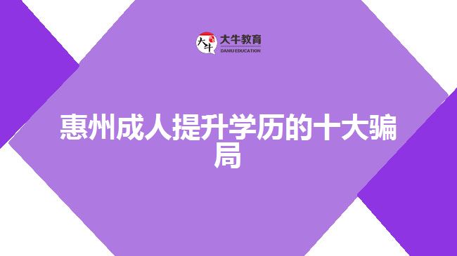 惠州成人提升學(xué)歷的十大騙局