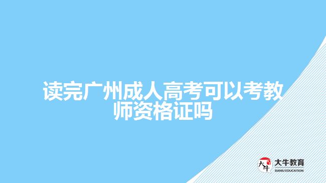 讀完廣州成人高考可以考教師資格證嗎