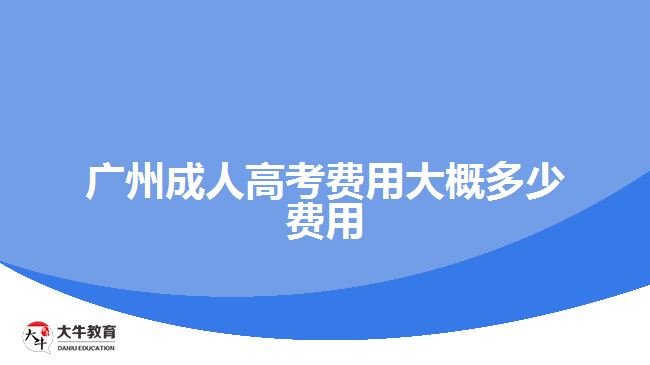 廣州成人高考費(fèi)用大概多少費(fèi)用