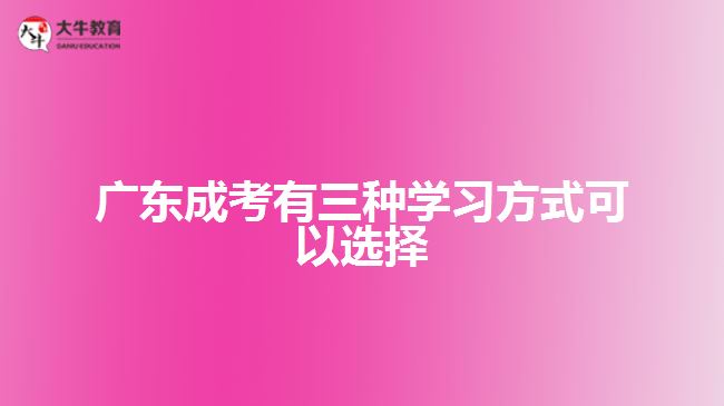 廣東成考有三種學(xué)習(xí)方式可以選擇