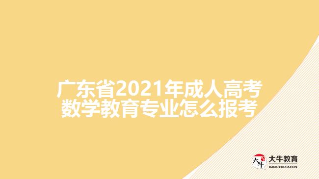 廣東省2021年成人高考數(shù)學(xué)教育專業(yè)怎么報(bào)考