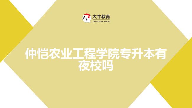 仲愷農(nóng)業(yè)工程學院專升本有夜校嗎