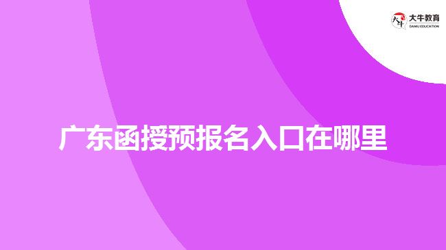 廣東函授預(yù)報(bào)名入口在哪里