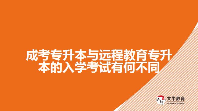 成考專升本與遠程教育專升本的入學考試有何不同