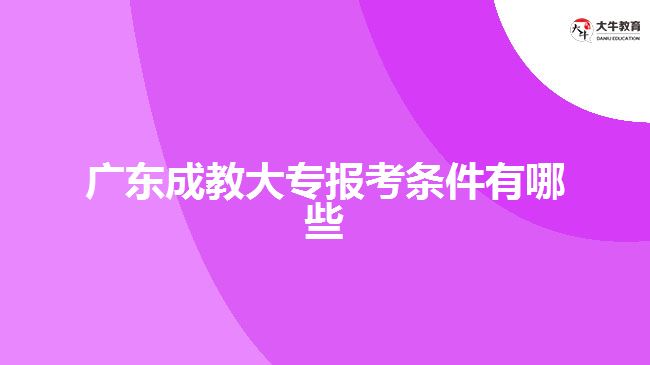 廣東成教大專報(bào)考條件有哪些