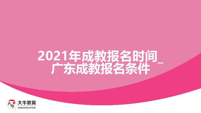 2021年成教報名時間_廣東成教報名條件