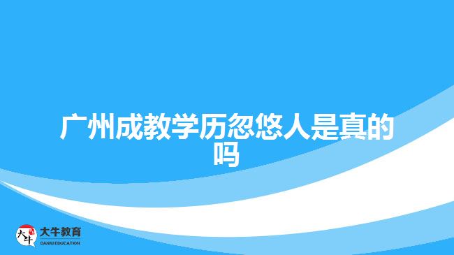 廣州成教學(xué)歷忽悠人是真的嗎