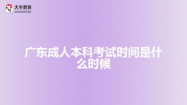 廣東成人本科考試時間是什么時候