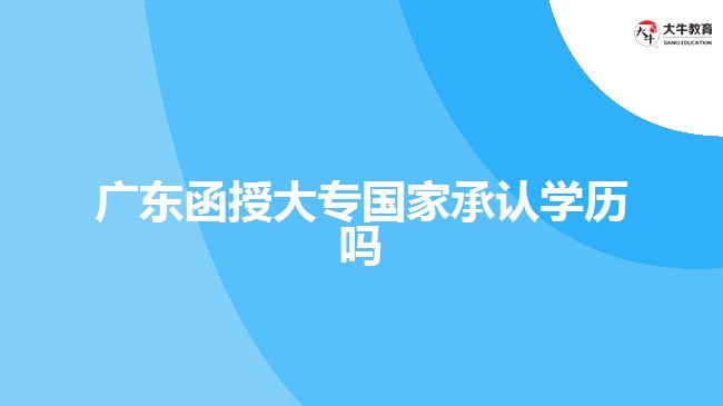 廣東函授大專國家承認學(xué)歷嗎