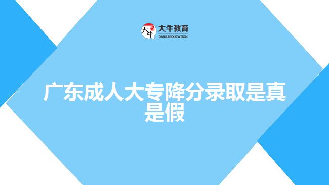 廣東成人大專(zhuān)降分錄取是真是假