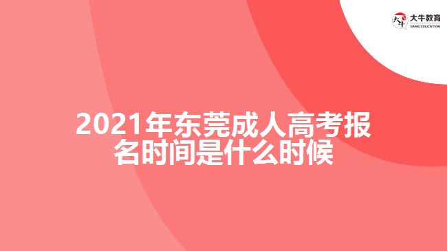 2021年東莞成人高考報(bào)名時(shí)間是什么時(shí)候