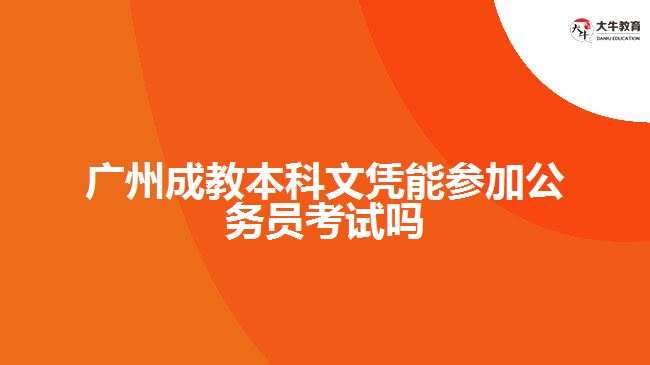 廣州成教本科文憑能參加公務員考試嗎