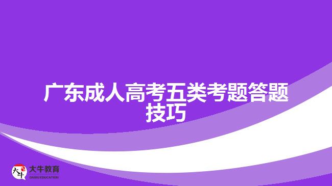 廣東成人高考五類(lèi)考題答題技巧