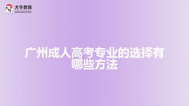 廣州成人高考專業(yè)的選擇有哪些方法