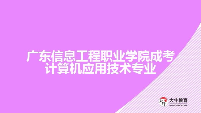 廣東信息工程職業(yè)學院成考計算機應(yīng)用技術(shù)專業(yè)