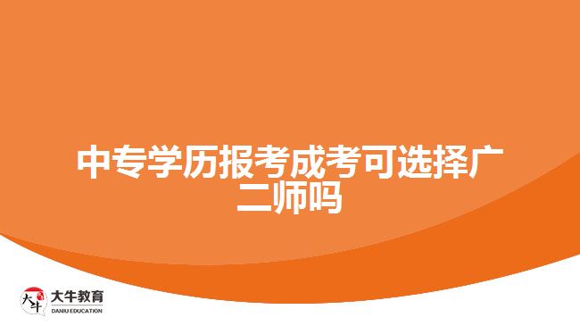 中專學歷報考成考可選擇廣二師嗎