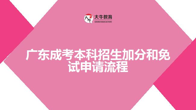 廣東成考本科招生加分和免試申請流程