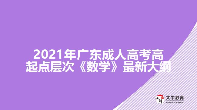 2021年廣東成人高考高起點層次《數學》最新大綱