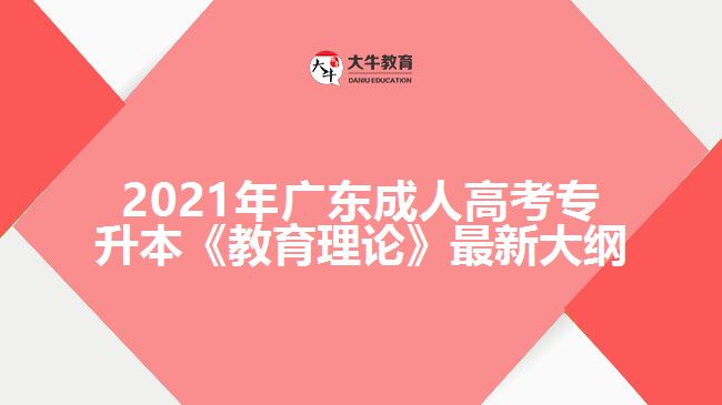 2021年廣東成人高考專升本《教育理論》最新大綱