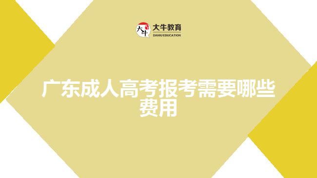 廣東成人高考報(bào)考需要哪些費(fèi)用