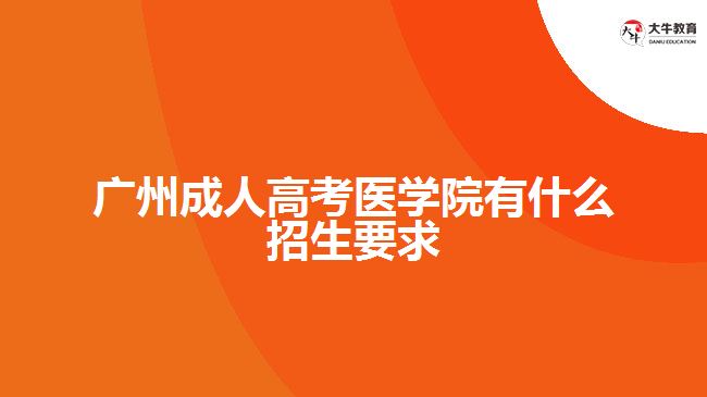 廣州成人高考醫(yī)學院有什么招生要求