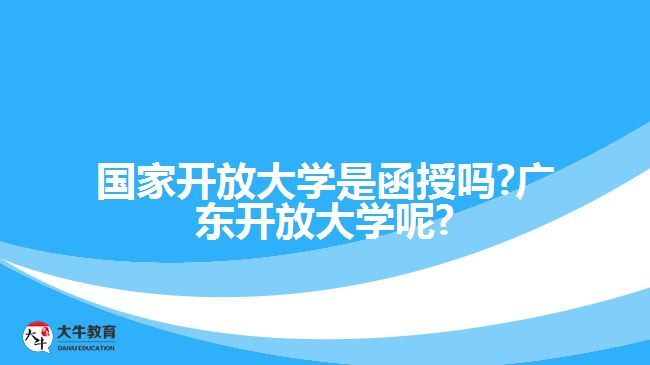 國家開放大學(xué)是函授嗎?廣東開放大學(xué)呢?