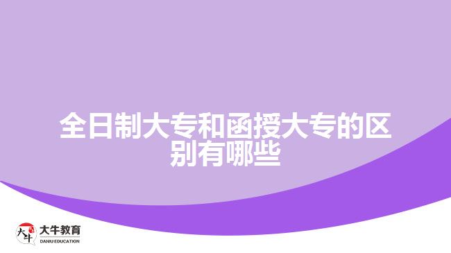 全日制大專(zhuān)和函授大專(zhuān)的區(qū)別有哪些