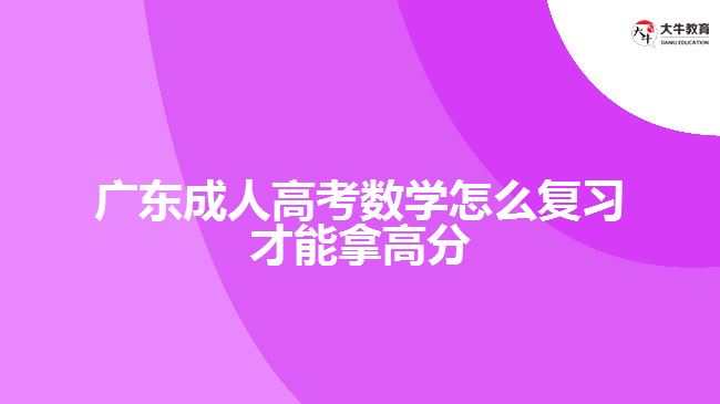 廣東成人高考數(shù)學(xué)怎么復(fù)習(xí)拿高分