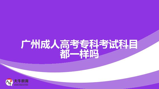 廣州成人高考專科考試科目都一樣嗎