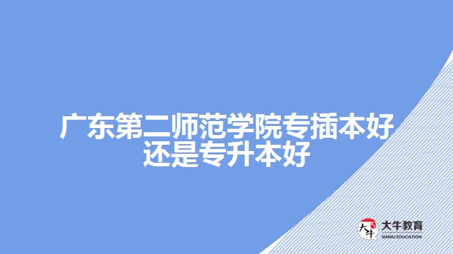 廣東第二師范學院專插本還是專升本