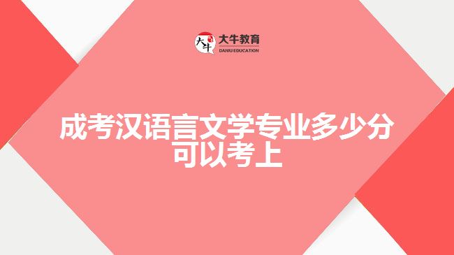 成考漢語言文學(xué)專業(yè)多少分可以考上