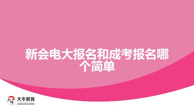 新會(huì)電大報(bào)名和成考報(bào)名哪個(gè)簡單