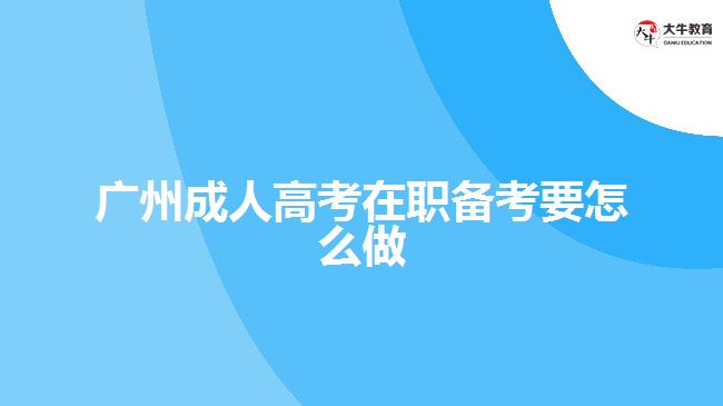 廣州成人高考在職備考要怎么做