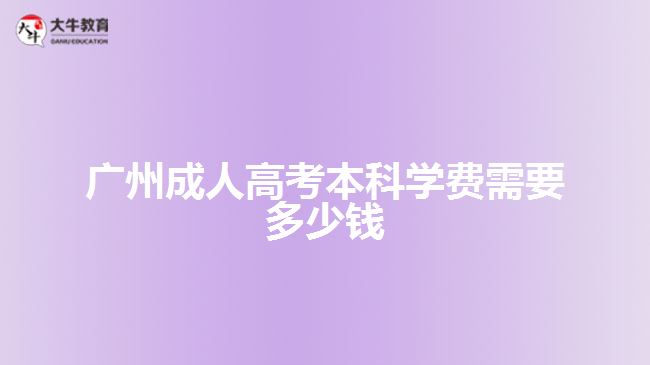 廣州成人高考本科學(xué)費(fèi)需要多少錢