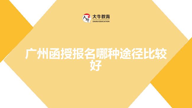 廣州函授報(bào)名哪種途徑比較好