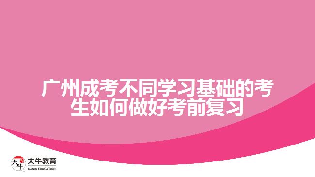 廣州成考不同學習基礎的考生如何做好考前復習