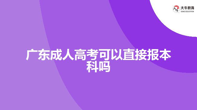 廣東成人高考可以直接報本科嗎