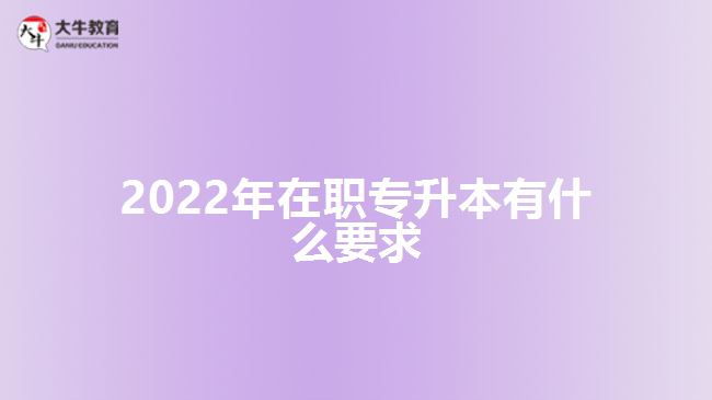 2022年在職專升本有什么要求