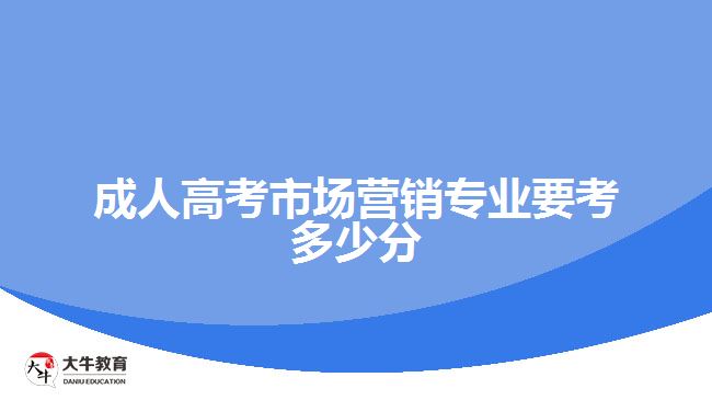 成人高考市場(chǎng)營銷專業(yè)要考多少分