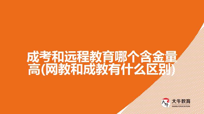 成考和遠程教育哪個含金量高(網(wǎng)教和成教有什么區(qū)別)