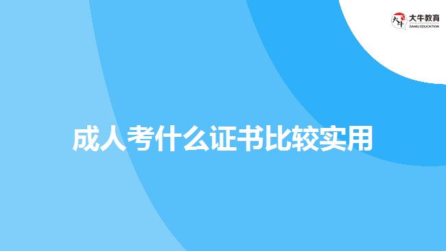 成人考什么證書比較實(shí)用