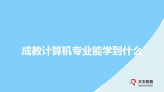 成教計算機專業(yè)能學(xué)到什么