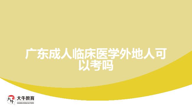 廣東成人臨床醫(yī)學(xué)外地人可以考嗎