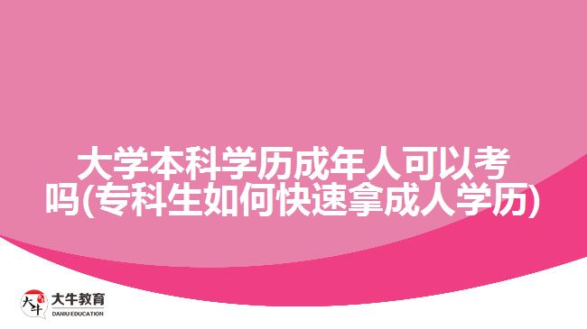 大學(xué)本科學(xué)歷成年人可以考嗎(?？粕绾慰焖倌贸扇藢W(xué)歷)