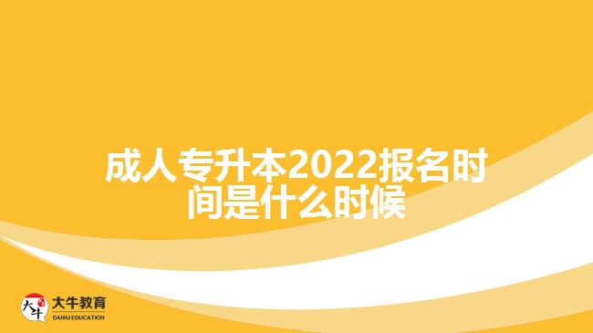 成人專升本2022報(bào)名時(shí)間是什么時(shí)候