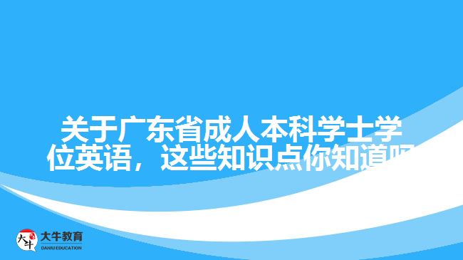 關(guān)于廣東省成人本科學(xué)士學(xué)位英語(yǔ)