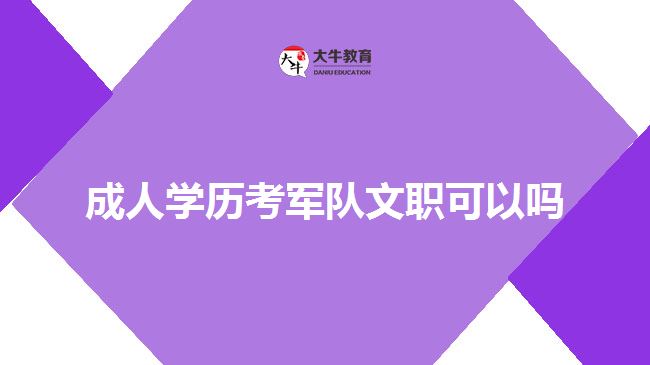 成人學(xué)歷考軍隊(duì)文職可以嗎