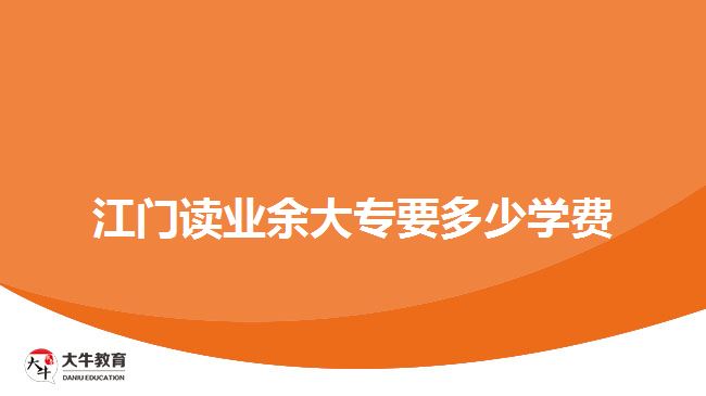 江門讀業(yè)余大專要多少學(xué)費(fèi)