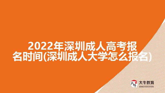 2022年深圳成人高考報(bào)名時(shí)間(深圳成人大學(xué)怎么報(bào)名)