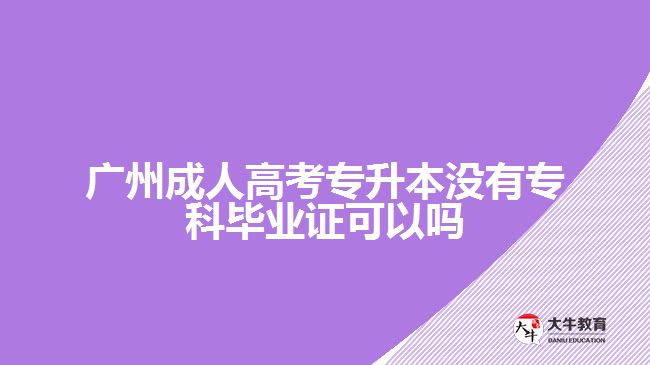 廣州成人高考專升本沒有?？飘厴I(yè)證